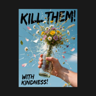 Kill Them With Kindness - Edgy Floral Glass Smash Graphic T-Shirt t-shirt